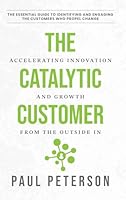 The Catalytic Customer: Accelerating Innovation and Growth from the Outside In B0FRC3X276 Book Cover