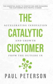 Hardcover The Catalytic Customer: Accelerating Innovation and Growth from the Outside In Book