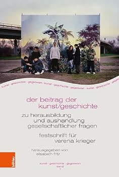 Der Beitrag Der Kunst/Geschichte Zur Herausbildung Und Aushandlung Gesellschaftlicher Fragen: Festschrift Fur Verena Krieger (German Edition)