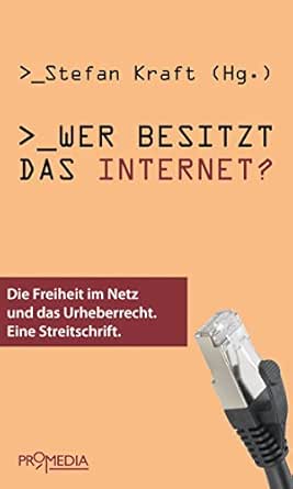 Wer besitzt das Internet?: Die Freiheit im Netz und das Urheberrecht. Eine Streitschrift (German Edition)