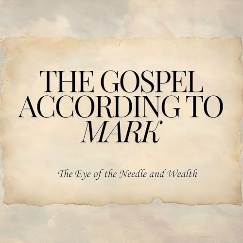 The Eye of the Needle and Wealth: Mark 10:17-31 cover art
