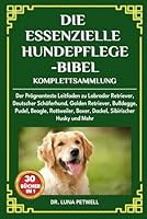 DIE ESSENZIELLE HUNDEPFLEGE-BIBEL KOMPLETTSAMMLUNG 30 BÜCHER IN 1: Der Prägnanteste Leitfaden zu Labrador Retriever, Deutscher Schäferhund, Golden ... Sibirischer Husky und Mehr (German Edition) B0DXBSZFV5 Book Cover