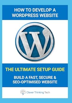 Paperback The Ultimate WordPress Tutorial & Setup Guide – How To Develop A WordPress Website: Wordpress tutorial for beginners step by step & advanced guide, a ... WordPress, Hosting And Windows Repair) Book