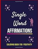 Single Word AFFIRMATIONS COLORING BOOK FOR POSITIVITY: Color Pages For Adults & Kids | Positive Affirmations Activity For Women, Men, Girls, Teens