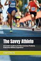 The Savvy Athlete: An Insider's Guide to the Most Common Problems Endurance Athletes Experience 154472909X Book Cover