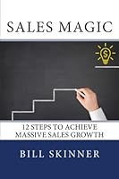 Sales Magic: 12 Steps to Achieve Massive Sales Growth 197770414X Book Cover