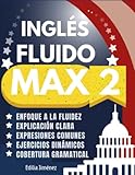 inglÉs fluido max 2: libro para aprender ingles para adultos principiantes con un enfoque en gramática, pronunciación, traducción y listas de palabras