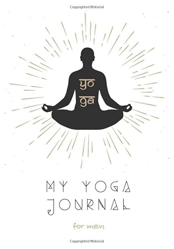My Yoga Journal For Men: A Notebook To Write In - Practicing Mindfulness And Meditation To Improve Your Life