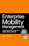 Enterprise Mobility Management: Everything you need to know about MDM, MAM, and BYOD, 2014 Edition (English Edition)