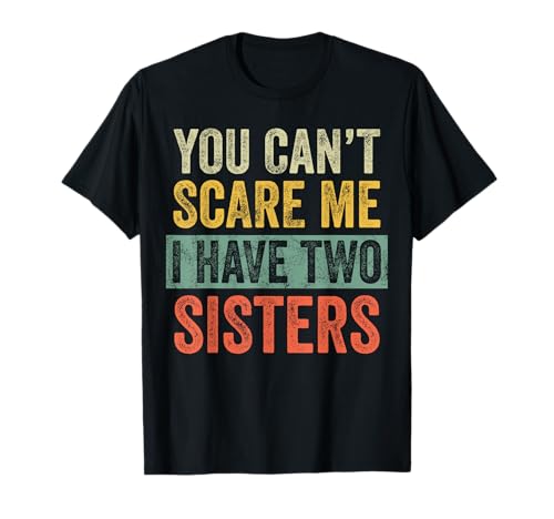 You Can't Scare Me I Have Two Sisters, Funny Brother Joke T-Shirt