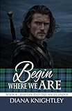 Begin Where We Are (Kaitlyn and the Highlander)