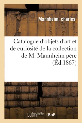 Catalogue d'Objets d'Art Et de Curiosité de la Collection de M. Mannheim Père (French Edition)