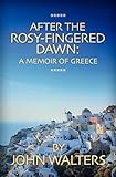 After the Rosy-Fingered Dawn: A Memoir of Greece