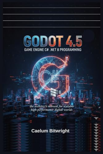 Godot 4.5 Game Engine C# .NET 8 Programming: The Architect’s Manual for Scalable High-Performance Digital Worlds (The Caelum Protocol) image 2
