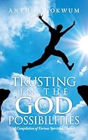 Trusting in the God of Possibilities: A Compilation of Various Spiritual Themes B0G3HVRC69 Book Cover