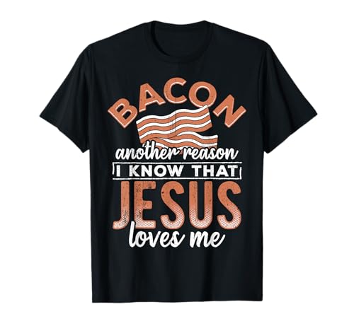 Bacon Another Reason Why I Know Jesus Loves Me - Food Lovers T-Shirt