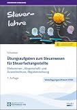 Übungsaufgaben zum Steuerwesen für Steuerfachangestellte: Einkommen-, Körperschaft- und Gewerbesteuer, Abgabenordnung