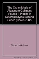 The Organ Music of Alexandre Guilmant Volume II Pieces in Different Styles Second Series (Books 7-12) B002RH2N68 Book Cover