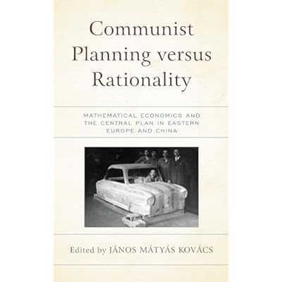 Communist Planning versus Rationality: Mathematical Economics and the Central Plan in Eastern Europe and China