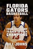 Florida Gators Basketball: From the Swamp to Back-to-Back Champions (Above the Rim)