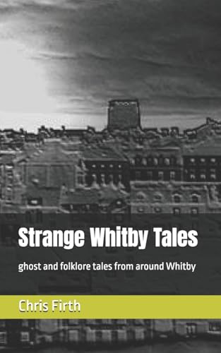 Strange Whitby Tales: ghost and folklore tales from around Whitby