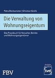 Die Verwaltung von Wohnungseigentum: Das Praxisbuch für Verwalter, Beiräte und Wohnungseigentümer
