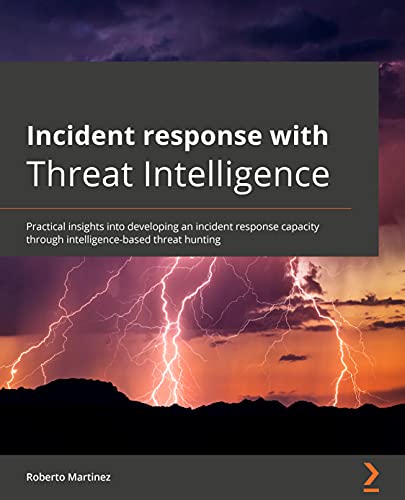 Incident response with Threat Intelligence: Practical insights into developing an incident response capability through intelligence-based threat hunting