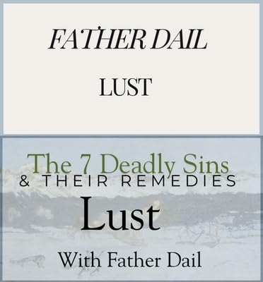 The Seven Deadly Sins & Their Remedies: Lust W/ Fr. Dail
