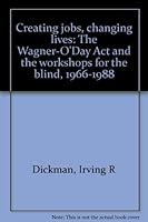 Creating jobs, changing lives: The Wagner-O'Day Act and the workshops for the blind, 1966-1988 B0006ERAX0 Book Cover