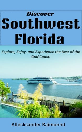 Discover Southwest Florida : Explore, Enjoy, and Experience the Best of the Gulf Coast. (Travel Guides Book 3)