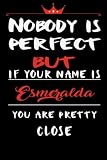  Nobody Is Perfect But If Your Name Is Esmeralda You Are Pretty Close: Funny Personalized Name Journal for Esmeralda Notebook Journal for Women & Girls ... 6x9 Lined Writing Notebook Journal, 120 Pages