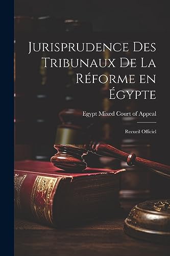 Jurisprudence des Tribunaux de la Réforme en Égypte: Recueil Officiel
