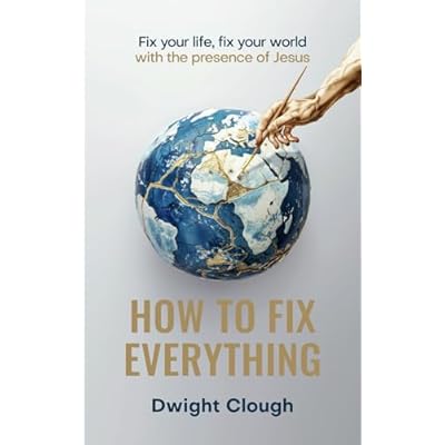 How to Fix Everything: Fix your life, fix your world with the presence of Jesus