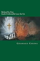Refined by Fire: God's Undeniable Love for Us 1492869333 Book Cover