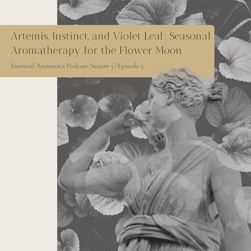 Artemis, Instinct, and Violet Leaf: Seasonal Aromatherapy for the Flower Moon