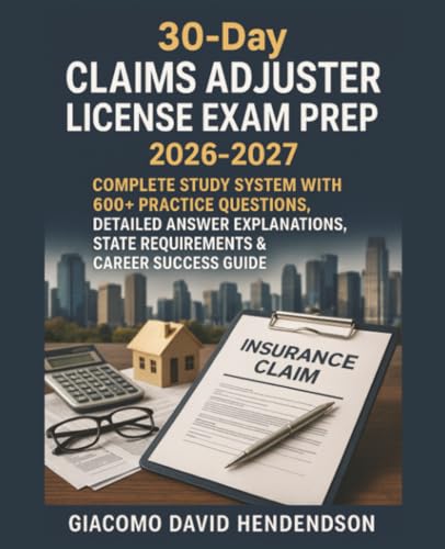 30-Day Claims Adjuster License Exam Prep 2026-2027: Complete Study System with 600+ Practice Questions, Detailed Answer Explanations, State Requirements & Career Success Guide