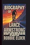 BIOGRAPHY OF LANCE ARMSTRONG: Cycling Glory, Doping Scandal, and the Fight for Legacy – What the World Can Learn from His Journey in 2025