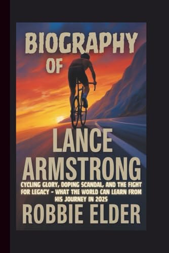 BIOGRAPHY OF LANCE ARMSTRONG: Cycling Glory, Doping Scandal, and the Fight for Legacy – What the...