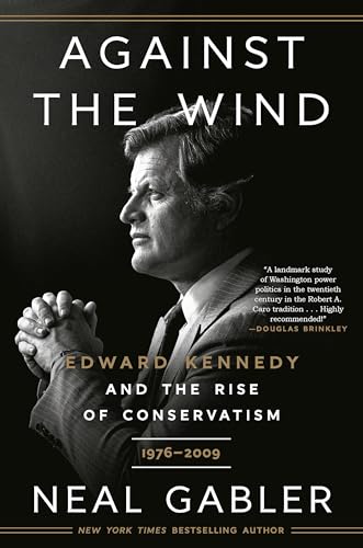 Against the Wind: Edward Kennedy and the Rise of Conservatism, 1976-2009