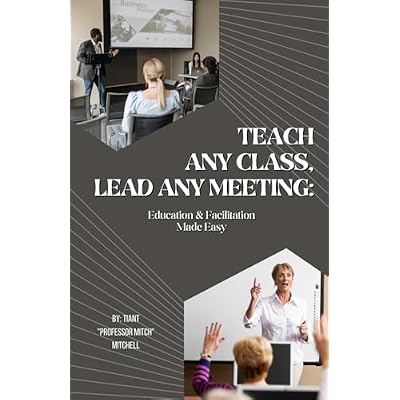 Teach Any Class, Lead Any Meeting: Education & Facilitation In Made Easy