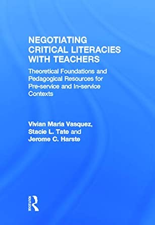 Negotiating Critical Literacies with Teachers: Theoretical Foundations and Pedagogical Resources for Pre-Service and In-Service Contexts Negotiating Critical Literacies with Teachers: Theoretical Foundations and Pedagogical Resources for Pre-Service and In-Service Contexts book cover