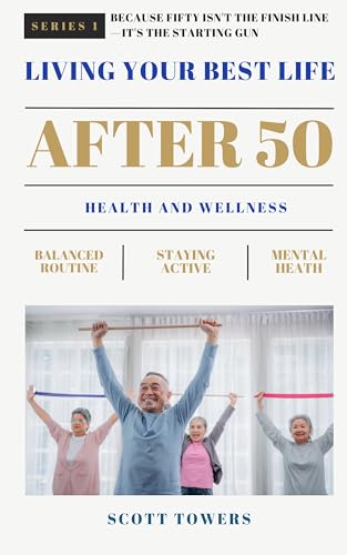 Living Your Best Life After 50 - Health and Wellness: Series 1 - Because Fifty Isn't The Finish Line - It's The Starting Gun
