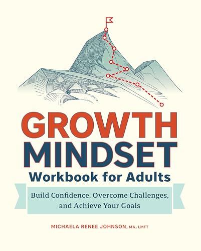 Growth Mindset Workbook for Adults: Build Confidence, Overcome Challenges, and Achieve Your Goals