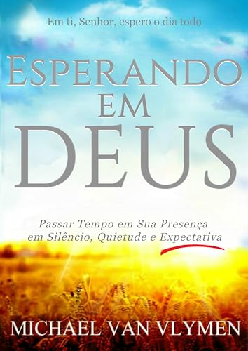 Esperando em Deus: Passar Tempo em Sua Presença em Silêncio, Quietude e Expectativa