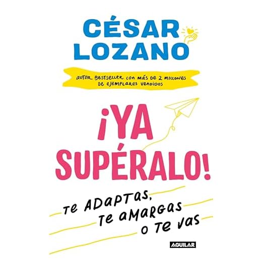 ¡Ya supéralo!: O te adaptas, o te amargas, o te vas