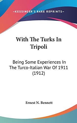 With The Turks In Tripoli: Being Some Experiences In The Turco-Italian War Of 1911 (1912)