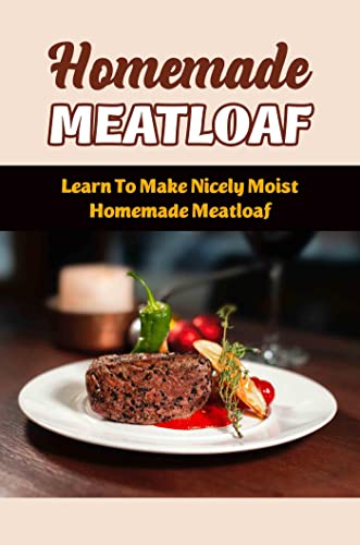 Homemade Meatloaf: Learn To Make Nicely Moist Homemade Meatloaf