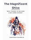 The Magnificent Shiva: Why there is no one like Lord Shiva?