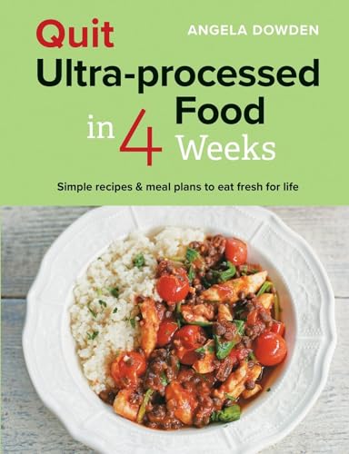 Quit Ultra-processed Food in 4 Weeks: Simple recipes & meal plans to eat fresh for life