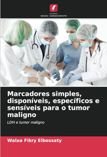 Marcadores simples, disponíveis, específicos e sensíveis para o tumor maligno: LDH e tumor maligno (Portuguese Edition)